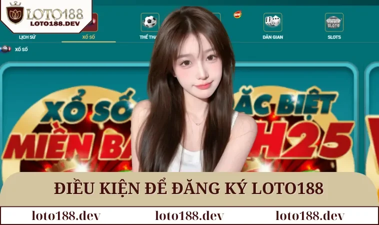 Đăng ký LOTO188 1 Điều kiện để đăng ký LOTO188 thành công