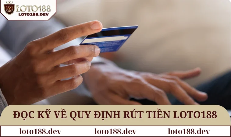 Rút tiền LOTO188 3 Đọc kỹ lưu ý về quy định rút tiền LOTO188