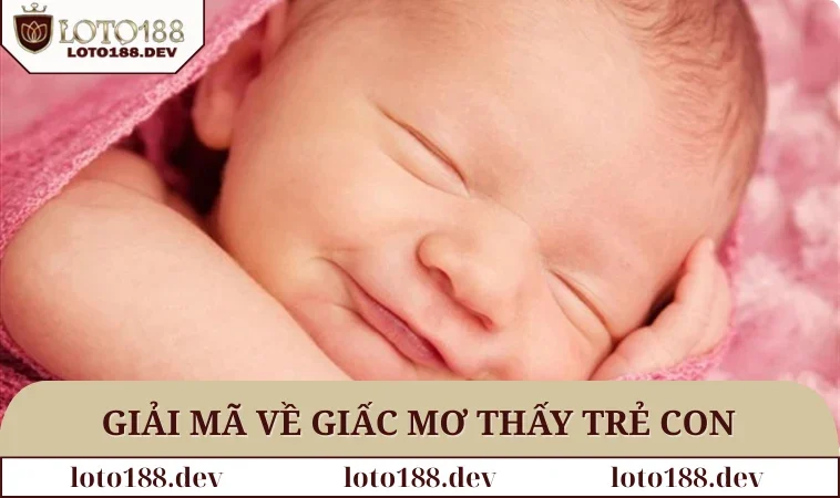 Giải mã về giấc mơ thấy trẻ con thường gặp