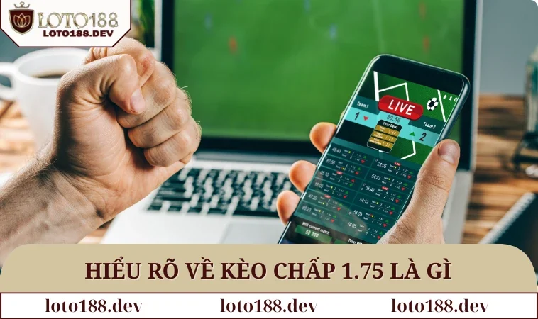 Kèo Chấp 1.75 - Cách Chọn Chuẩn Giúp Tăng Cơ Hội Thắng! 1 Hiểu rõ về kèo chấp 1.75 là gì