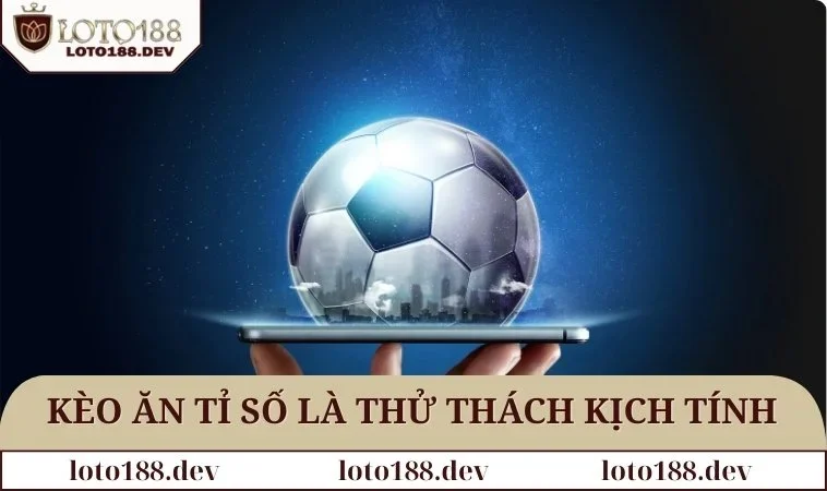 Kèo Ăn Tỉ Số - Cách Quản Lý Vốn Đặt Cược An Toàn Và Hiệu Quả 1 Kèo ăn tỉ số yêu cầu dự đoán kết quả cụ thể